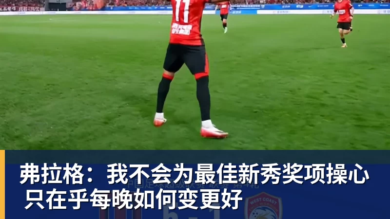 弗拉格:我不会为最佳新秀奖项操心 只在乎每晚如何变更好