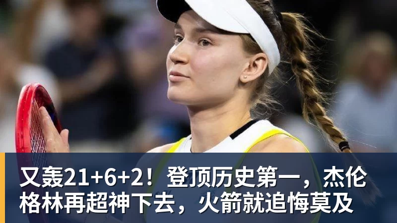 NBA下注又轰21+6+2!登顶历史第一,杰伦格林再超神下去,火箭就追悔莫及
