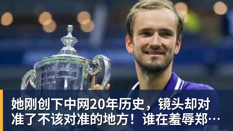 她刚创下中网20年历史，镜头却对准了不该对准的地方！谁在羞辱郑钦文？
