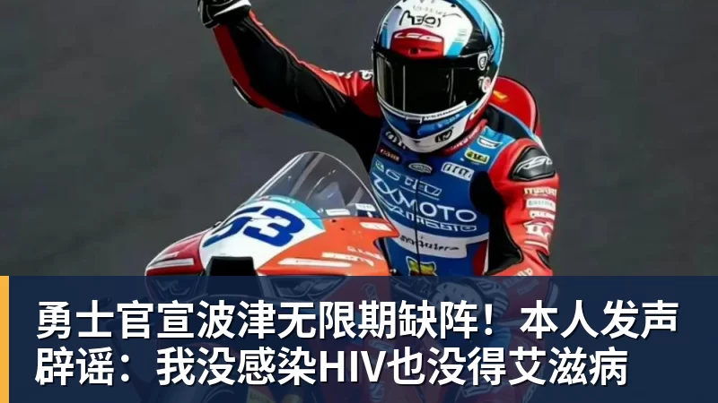勇士官宣波津无限期缺阵！本人发声辟谣：我没感染HIV也没得艾滋病