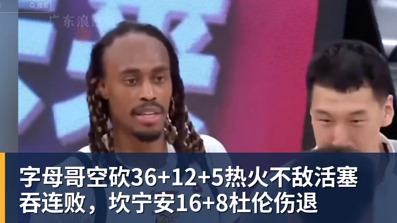字母哥空砍36+12+5热火不敌活塞吞连败,坎宁安16+8杜伦伤退